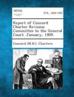 Report of Concord Charter Revision Committee to the General Court. January, 1909. edito da Gale, Making of Modern Law
