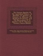 The Genuine Epistles of the Apostolical Fathers,: St. Barnabas, St. Ignatius, St. Clement, St. Polycarp, the Shepherd of Hermas, and the Martyrdoms of di William Wake edito da Nabu Press
