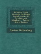 Botanical Guide Through the Phipps Conservatories in Pittsburg and Allegheny di Gustave Guttenberg edito da Nabu Press