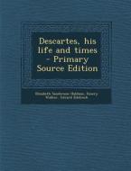 Descartes, His Life and Times - Primary Source Edition di Elizabeth Sanderson Haldane, Emery Walker, Gerard Edelinck edito da Nabu Press
