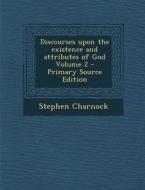 Discourses Upon the Existence and Attributes of God Volume 2 di Stephen Charnock edito da Nabu Press