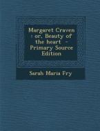 Margaret Craven: Or, Beauty of the Heart di Sarah Maria Fry edito da Nabu Press