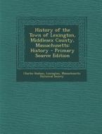 History of the Town of Lexington, Middlesex County, Massachusetts: History di Charles Hudson edito da Nabu Press