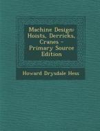 Machine Design: Hoists, Derricks, Cranes di Howard Drysdale Hess edito da Nabu Press
