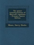 The Spinor Transformations of Maxwell's Equations - Primary Source Edition di Harry Elecks Moses edito da Nabu Press