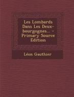 Les Lombards Dans Les Deux-Bourgognes... di Leon Gauthier edito da Nabu Press