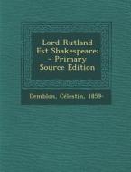 Lord Rutland Est Shakespeare; di Demblon Celestin 1859- edito da Nabu Press