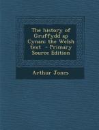 The History of Gruffydd AP Cynan; The Welsh Text - Primary Source Edition di Arthur Jones edito da Nabu Press