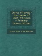 Leaves of Grass: The Poems of Walt Whitman - Primary Source Edition di Ernest Rhys, Walt Whitman edito da Nabu Press