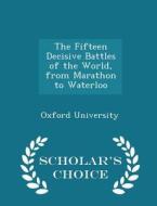 The Fifteen Decisive Battles Of The World, From Marathon To Waterloo - Scholar's Choice Edition edito da Scholar's Choice