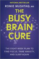 The Busy Brain Cure: The Eight Week Plan to Find Focus, Calm Anxiety, & Sleep Again di Romie Mushtaq edito da HANOVER SQUARE