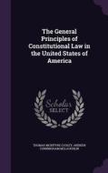 The General Principles Of Constitutional Law In The United States Of America di Thomas McIntyre Cooley, Andrew Cunningham McLaughlin edito da Palala Press