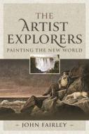 The Artist Explorers di John Fairley edito da Pen & Sword Books Ltd