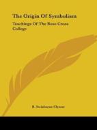 The Origin Of Symbolism: Teachings Of The Rose Cross College di R. Swinburne Clymer edito da Kessinger Publishing, Llc