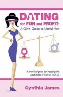 Dating for Fun and Profit: A Girl's Guide to Useful Men di Cynthia L. James edito da Booksurge Publishing