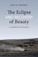 The Eclipse and Recovery of Beauty di John Daniel Dadosky edito da University of Toronto Press