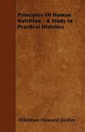 Principles of Human Nutrition - A Study in Practical Dietetics di Whitman Howard Jordan edito da Vogt Press