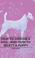 How To Choose A Dog - And How To Select A Puppy di Vero Shaw edito da Charles Press