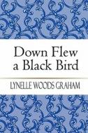 Down Flew A Black Bird di Lynelle Woods Graham edito da America Star Books
