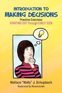 Introduction To Making Decisions di Wallace "Wally" J Schupbach edito da Xlibris Corporation