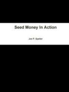 Seed Money In Action di Jon Speller edito da Lulu.com