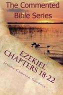 Ezekiel Chapters 18-22: Son of Man, Prophesy to the Wind di Jerome Cameron Goodwin edito da Createspace
