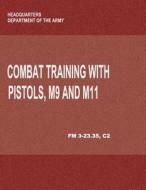 Combat Training with Pistols, M9 and M11 (FM 3-23.35, C2) di Department of the Army edito da Createspace