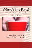 Where's the Party?: Lessons in Drug Prevention: Handbook Three the How-To Party Protocol Book for Parents and Teens di Jonathan Scott, Kelly Townsend M. S. edito da Createspace Independent Publishing Platform