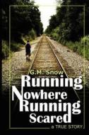 Running Nowhere-Running Scared: A True Story di G. M. Snow edito da Createspace