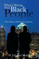 What's Wrong with Black People: What Blacks Will Not Say Publicly di W. Edward Makk edito da AUTHORHOUSE