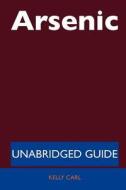 Arsenic - Unabridged Guide di Kelly Carl edito da Tebbo