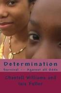 Determination: Survival -- Against All Odds di Chantell Williams, Isis Fuller edito da Createspace