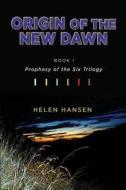 Origin of the New Dawn: Prophesy of the Six Trilogy di Helen Hansen edito da Createspace