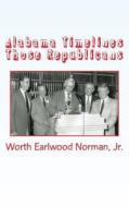 Alabama Timelines: Those Republicans di Worth Earlwood Norman Jr edito da Createspace