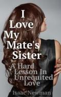 I Love My Mate's Sister: A Hard Lesson in Unrequited Love di I. Newman edito da Createspace