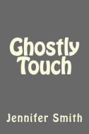 Ghostly Touch di Jennifer Smith edito da Createspace