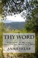 Thy Word: A Journal of Reading Through the Bible in a Year di Mrs Anna Lynne Sklar edito da Createspace Independent Publishing Platform