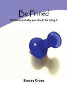 Be Pinned: Pinterest and Why You Should Be Doing It di Stacey Cross edito da Createspace
