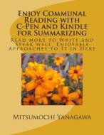 Enjoy Communal Reading with C-Pen and Kindle for Summarizing: Read More to Write and Speak Well, Enjoyable Approaches to It in Here di Mitsumochi Yanagawa edito da Createspace