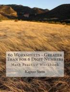 60 Worksheets - Greater Than for 6 Digit Numbers: Math Practice Workbook di Kapoo Stem edito da Createspace