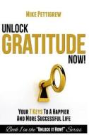 Unlock Gratitude Now!: Your 7 Keys to a Happier and More Successful Life di Mike Pettigrew edito da Createspace