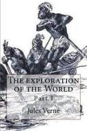 The Exploration of the World: Part I di M. Jules Verne edito da Createspace