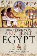 HOW TO SURVIVE IN ANCIENT EGYPT di CHARLOTTE BOOTH edito da PEN & SWORD BOOKS