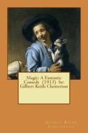 Magic: A Fantastic Comedy (1913) By: Gilbert Keith Chesterton di G. K. Chesterton edito da Createspace Independent Publishing Platform