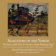 Alligators of the North: The Story of the West & Peachey Steam Warping Tugs di Harry Barrett, Clarence F. Coons edito da DUNDURN PR LTD