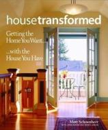 House Transformed: Getting the Home You Want with the House You Have di Matt Schoenherr, Matthew Schoenherr, Linda Mason Hunter edito da Taunton Press