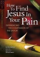 How to Find Jesus in Your Pain: Experiencing the Compassion of the Savior di Alice Mathews edito da DISCOVERY HOUSE