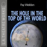 The Hole in the Top of the World di Fay Weldon edito da LA Theatre Works