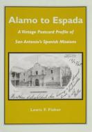 Alamo to Espada: A Vintage Postcard Profile of San Antonio's Spanish Missions di Lewis F. Fisher edito da MAVERICK BOOKS