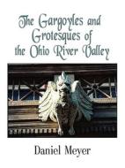 The Gargoyles And Grotesques Of The Ohio River Valley di Daniel Meyer edito da Booklocker Inc.,us